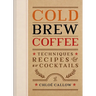 Cold Brew Coffee: Techniques, Recipes & Cocktails