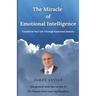The Miracle of Emotional Intelligence: Transform Your Life Through Emotional Mastery