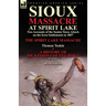 Sioux Massacre at Spirit Lake: Two Accounts of the Santee Sioux Attack on the Iowa Settlements in 1857-The Spirit Lake Massacre by Thomas Teakle & a