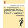 The Spanish Conspiracy. a Review of the Early Spanish Movements in the South-West. Containing ... the Early Struggles of Kentucky for Autonomy, Etc.