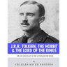 J.R.R. Tolkien, The Hobbit & The Lord of the Rings: The Life and Legacy of the Author and His Books
