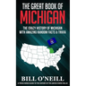 The Great Book of Michigan: The Crazy History of Michigan with Amazing Random Facts & Trivia