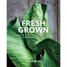 Fresh Grown: Essential Guide to Use, Store, and Make the Most of Your Vegetables