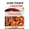 Slow Cooker Evolution: 60 Improved Easy Prep Crock Pot Recipes for Two