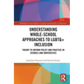 Understanding Whole-School Approaches to LGBTQ+ Inclusion: Theory to Inform Policy and Practice in Schools and Universities