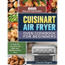 Cuisinart Air Fryer Oven Cookbook for Beginners: 800 Easy and Tasty Recipes to Improve Your Cooking Skills with Multifunctional Oven