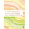 A Practical Guide to Mindfulness-Based Compassionate Living: Living with Heart