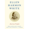 Ellen Harmon White: American Prophet