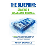 The Blueprint: Starting a Successful Business: A Proven 7-Phase Guide to Firing Your Boss, Gaining Financial Independence, and Living the Life of Your
