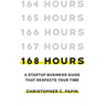 168 Hours: A Startup Business Guide That Respects Your Time: A Smarter Way to Start, Structure, and Scale a Small Business.