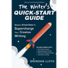 The Writer's Quick-Start Guide: Modern Know-How To Supercharge Your Creative Writing