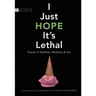 I Just Hope It's Lethal: Poems of Sadness, Madness, and Joy