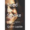 Seed to Smoke: Marijuana, The Beginner's Guide to Weed