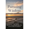 Pursuing Wisdom: A Primer for Leaders and Learners