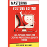 Mastering Video Editing: 100+ Tips and Tricks for Creating Professional-Quality Videos