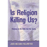 Is Religion Killing Us?: Violence in the Bible and the Quran