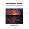 Buried Above Ground: Understanding Suicide and the Suicidal Mind