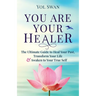 You Are Your Healer: The Ultimate Guide to Heal Your Past, Transform Your Life & Awaken to Your True Self