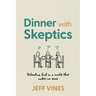 Dinner with Skeptics: Defending God in a World that Makes No Sense
