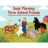 Good Morning Farm Animal Friends: Exploring Farm Animals, Colors, and Friendly Greetings