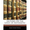 Lectures On the Logic of Arithmetic