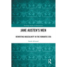 Jane Austen's Men: Rewriting Masculinity in the Romantic Era
