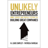 Unlikely Entrepreneurs: Wins, Losses and Crucial Lessons on Building Great Companies