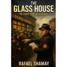 The Glass House: A WW2 Historical Fiction Novel Based on a True Story of a Holocaust Survivor