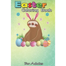 Easter Coloring Book For Adults: Cute Sloth Easter Funny Easter Egg Day Gifts An Adult Easter Coloring Book For Teens & Adults - Great Gifts with Fun,