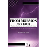From Mormon to God: "The story of a Mormon Girl turned to God's Grace"
