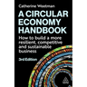 A Circular Economy Handbook: How to Build a More Resilient, Competitive and Sustainable Business