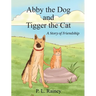 Abby the Dog and Tigger the Cat: A Story of Friendship