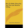 How to Make Them Say Yes! the Last Word in Selling