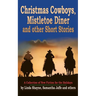 Christmas Cowboys, Mistletoe Diner and Other Short Stories: A Collection of New Fiction for the Holidays