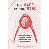 The Rape of the Mind: The Psychology of Thought Control, Menticide, and Brainwashing