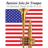 Patriotic Solos for Trumpet: 10 Patriotic Songs of the U.S.A.
