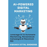 AI-Powered Digital Marketing: Leverage AI to Automate Marketing, Personalize Campaigns & Maximize ROI