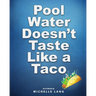 Pool Water Doesn't Taste Like a Taco: A Book about Swimming