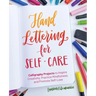 Hand Lettering for Self-Care: Calligraphy Projects to Inspire Creativity, Practice Mindfulness, and Promote Self-Love