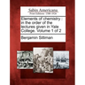 Elements of chemistry: in the order of the lectures given in Yale College. Volume 1 of 2