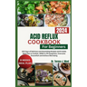 Acid Reflux Cookbook for Beginners: 100 Days of Delicious and Nourishing Recipes and 8-weeks Meal Plan to Combat, GERD & LPR Symptoms, Overcome Discom