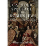Catholic Spectacle and Rome's Jews: Early Modern Conversion and Resistance