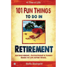 101 Fun things to do in retirement: An Irreverent, Outrageous & Funny Guide to Life After Work