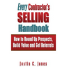 Every Contractor's Selling Handbook: How to Round Up Prospects, Build Value and Get Referrals