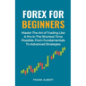 Forex For Beginners: Master The Art Of Trading Like A Pro In The Shortest Time Possible, From Fundamentals To Advanced Strategies
