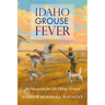 Idaho Grouse Fever: An Obsession for All Things Grouse