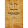 The Way to the Kingdom: Being Definite and Simple Instructions for Self-Training and Discipline, Enabling the Earnest Disciple to Find the Kingdom of