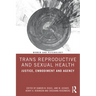 Trans Reproductive and Sexual Health: Justice, Embodiment and Agency