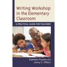 Writing Workshop in the Elementary Classroom: A Practical Guide for Teachers