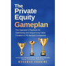 The Private Equity Gameplan: The Operator's Playbook for Optimizing and Sequencing Value Creation in PE-backed Companies